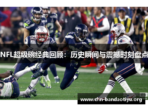 NFL超级碗经典回顾：历史瞬间与震撼时刻盘点