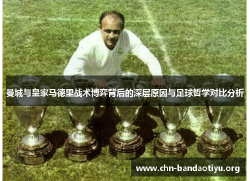 曼城与皇家马德里战术博弈背后的深层原因与足球哲学对比分析
