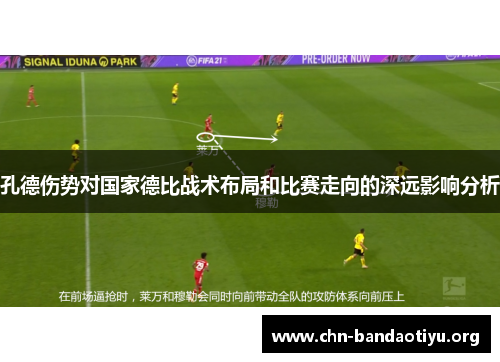 孔德伤势对国家德比战术布局和比赛走向的深远影响分析