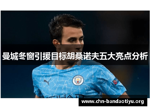 曼城冬窗引援目标胡桑诺夫五大亮点分析