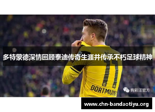多特蒙德深情回顾泰迪传奇生涯并传承不朽足球精神