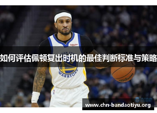 如何评估佩顿复出时机的最佳判断标准与策略