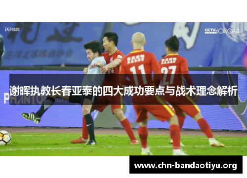 谢晖执教长春亚泰的四大成功要点与战术理念解析