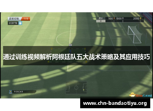 通过训练视频解析阿根廷队五大战术策略及其应用技巧