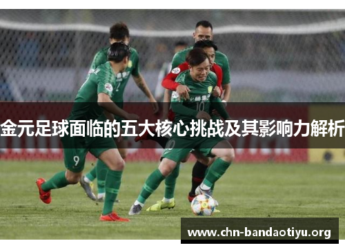 金元足球面临的五大核心挑战及其影响力解析
