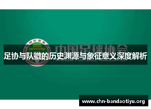 足协与队徽的历史渊源与象征意义深度解析