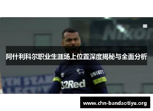 阿什利科尔职业生涯场上位置深度揭秘与全面分析